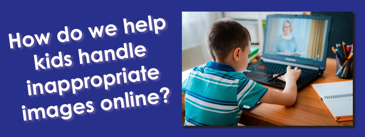 Image of boy on computer and phrase "How do we help kids handle inappropriate images online?"