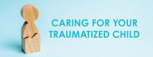 Caring for your Traumatized Child